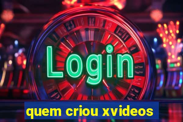 quem criou xvideos